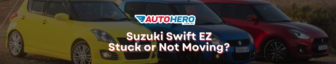 Suzuki Swift EZ
Stuck or Not Moving?